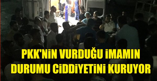 PKK'nin vurduğu imamın durumu ciddiyetini kuruyor