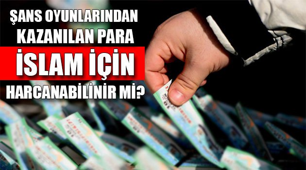 Şans Oyunlarından Çıkan Para İSLAM için Harcanabilinir mi?