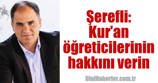 Şerefli: Kur’an öğreticilerinin hakkını verin