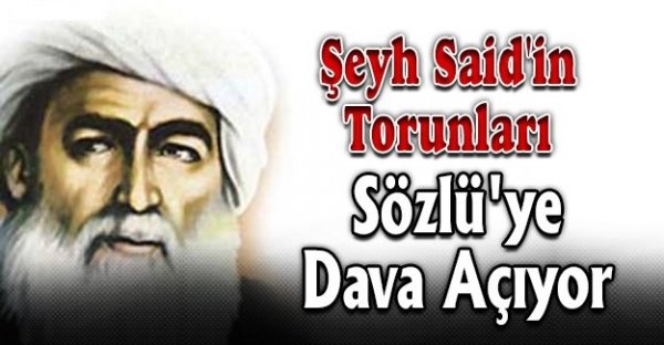 Şeyh Said'in torunları Sözlü'ye dava açıyor