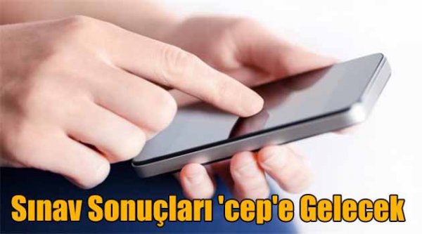 Sınav sonuçları cep'e gelecek