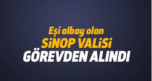 Sinop Valisi görevden alındı