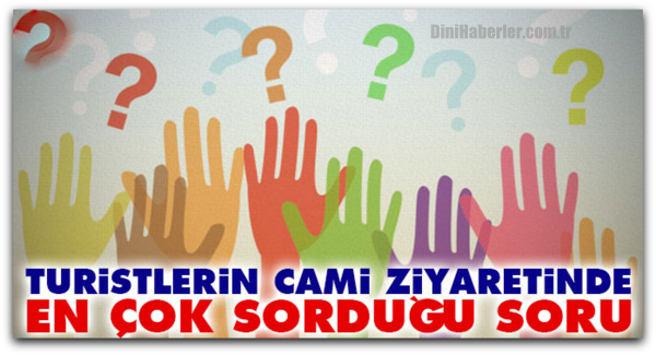 Turistlerin cami ziyaretinde en çok sorduğu soru