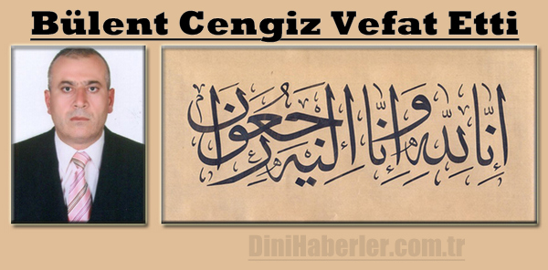 VHKİ Bülent Cengiz Vefat Etti